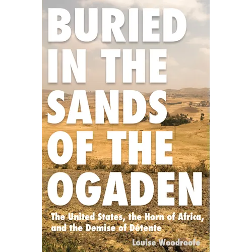 Buried in the Sands of the Ogaden: The United States, the Horn of Africa, and the Demise of Detente