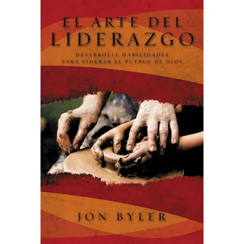 El Arte del Liderazgo: Desarrolle Habilidades Para Liderar el Pueblo de Dios = The Art of Leadership = The Art of Leadership
