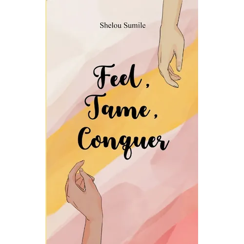 Feel, Tame, Conquer A Journey Through Emotions, Control, and Personal Power - Paperback