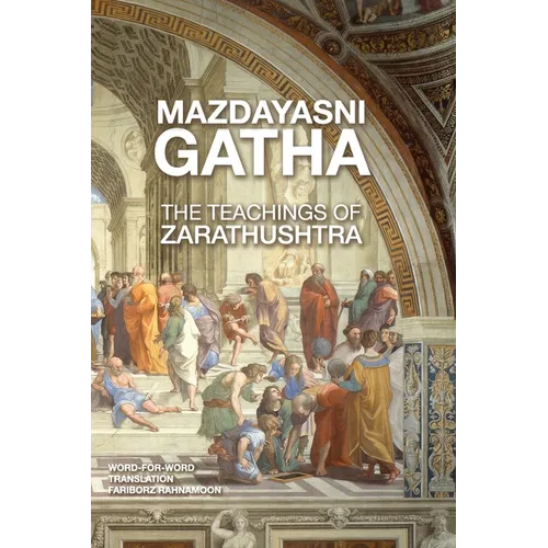 Mazdayasni Gathas The Teachings of Zarathushtra Word-for-Word English & Persian Translation: Revealing the Original Message of Zarathushtra with Lingu