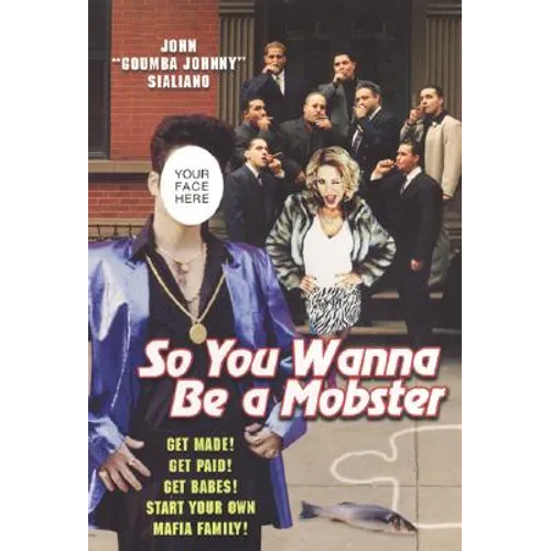 So You Wanna be A Mobster: Get Made, Get Paid, Get Babes