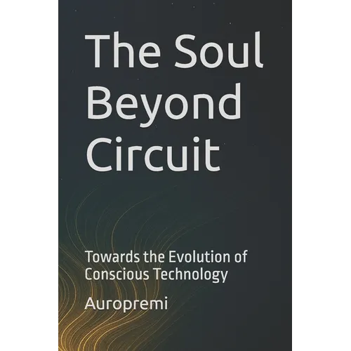 The Soul Beyond Circuit: Towards the Evolution of Conscious Technology