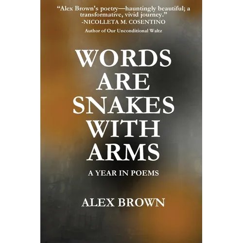 Words Are Snakes With Arms: A Year in Poems