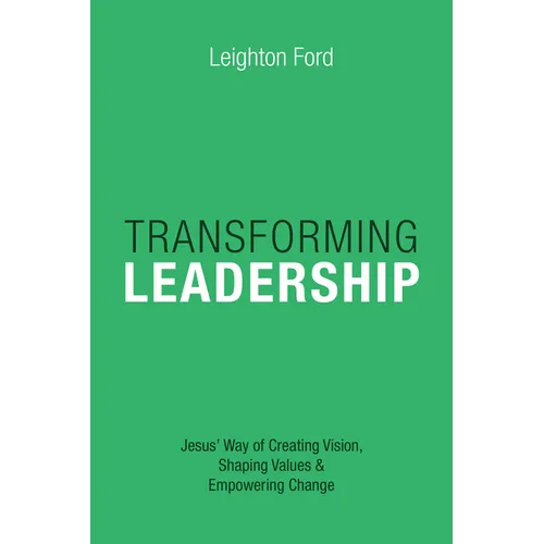 Transforming Leadership: Jesus' Way of Creating Vision, Shaping Values Empowering Change