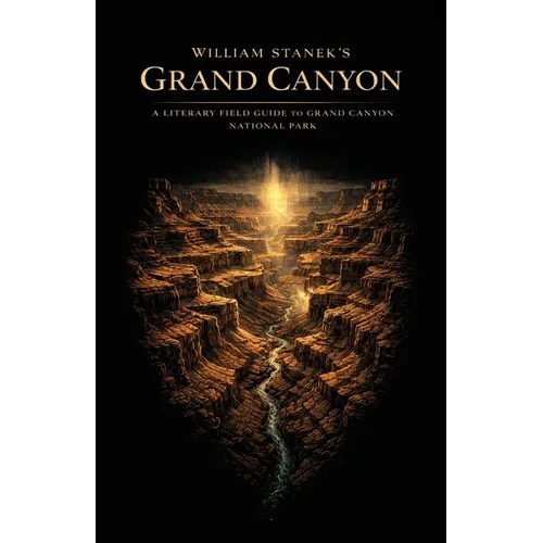 William Stanek's Grand Canyon: A Literary Field Guide to Grand Canyon National Park