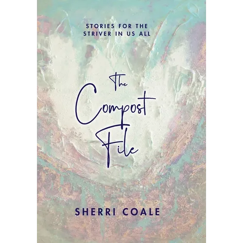 The Compost File: Stories for the Striver in Us All