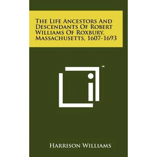 The Life Ancestors And Descendants Of Robert Williams Of Roxbury, Massachusetts, 1607-1693
