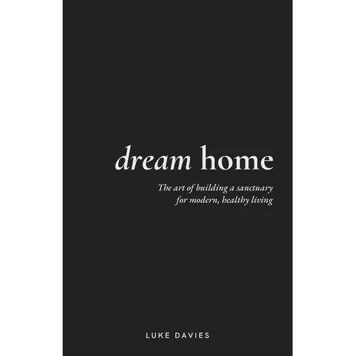 Dream Home: The art of building a sanctuary for modern, healthy living