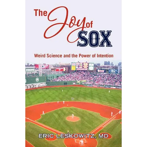 The Joy of Sox: Weird Science and the Power of Intention: Sports, spirituality and science come together at the old ballgame