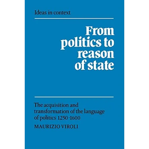 From Politics to Reason of State: The Acquisition and Transformation of the Language of Politics 1250 1600