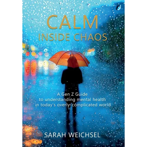 Calm Inside Chaos: A Gen Z Guide for protecting your mental health in today's overly-complicated world