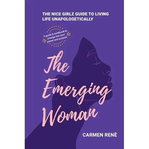 The Emerging Woman: The Nice Girlz Guide to Living Life Unapologetically