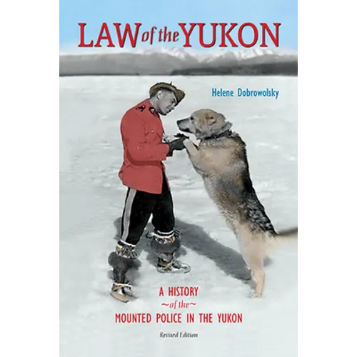 Law of the Yukon: A Pictorial History of the Mounted Police in the Yukon