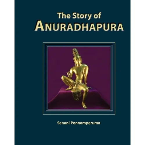 The Story of Anuradhapura: History of Anuradhapura