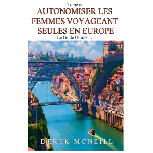 Autonomiser les femmes voyageant seules en Europe - Le guide ultime