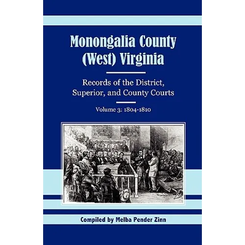 Monongalia County, (West) Virginia Records of the District, Superior, and County Courts, Volume 3: 1804-1810