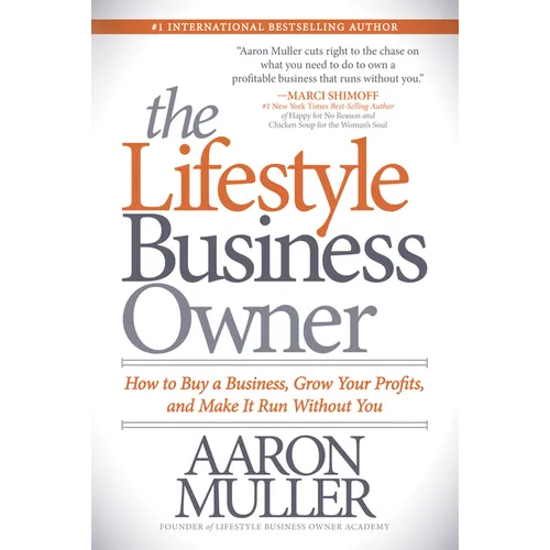 The Lifestyle Business Owner: How to Buy a Business, Grow Your Profits, and Make It Run Without You