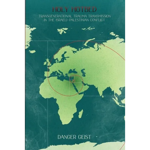 Holy Hotbed: Transgenerational Trauma Transmission in the Israeli-Palestinian Conflict - Paperback
