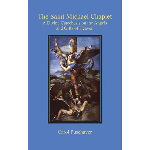 The Saint Michael Chaplet: A Divine Catechesis on the Angels and Gifts of Heaven