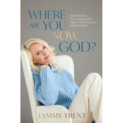 Where Are You Now, God?: Discovering the Unshakable Truth That You're Never Alone