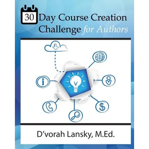 30 Day Course Creation Challenge: Transform Your Book or Expertise into an Online Course for Your Audience
