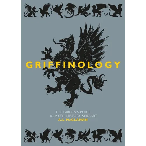 Griffinology: The Griffin's Place in Myth, History and Art