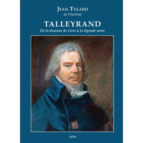 Talleyrand: De la douceur de vivre à la légende noire