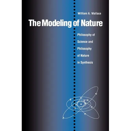 The Modeling of Nature: The Philosophy of Science and the Philosophy of Nature in Synthesis