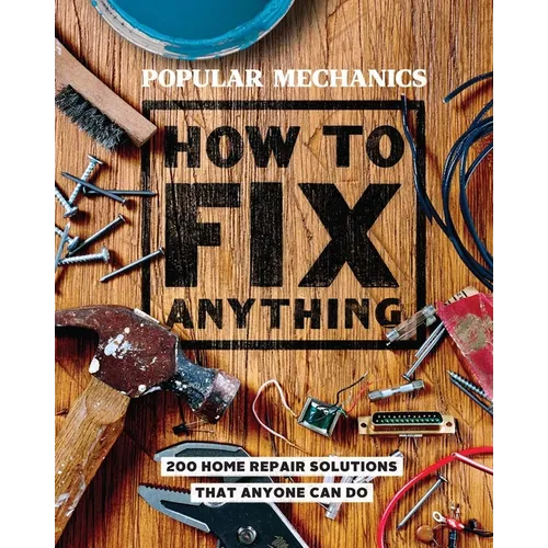 Popular Mechanics How to Fix Anything: Essential Home Repairs Anyone Can Do