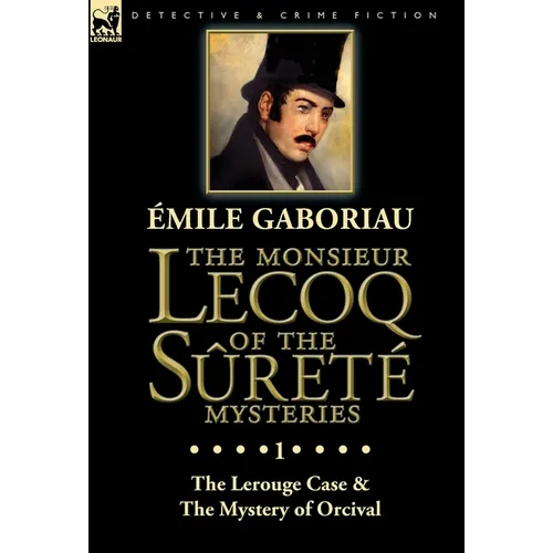 The Monsieur Lecoq of the Sûreté Mysteries: Volume 1-The Lerouge Case & The Mystery of Orcival