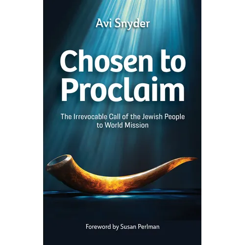 Chosen to Proclaim: The Irrevocable Call of the Jewish People to World Mission