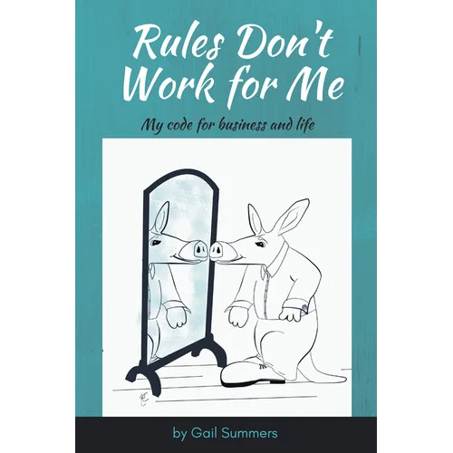 Rules Don't Work for Me: My Code for Business and Life