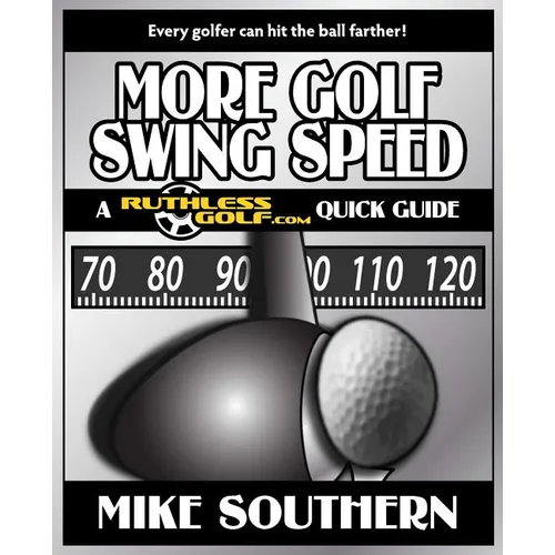 More Golf Swing Speed: A RuthlessGolf.com Quick Guide