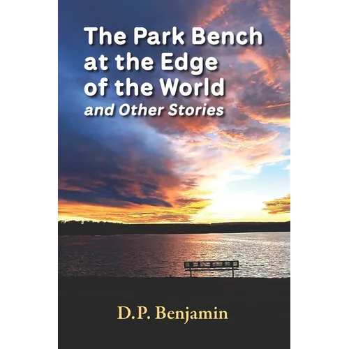 The Park Bench at the Edge of the World and Other Stories