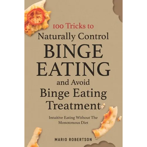 100 tricks to Naturally Control Binge Eating and Avoid Binge Eating Treatment: Intuitive Eating Without the Monotonous Diet