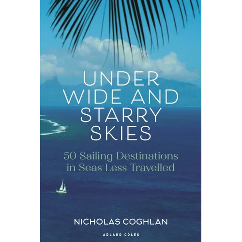 Under Wide and Starry Skies: 50 Sailing Destinations in Seas Less Travelled