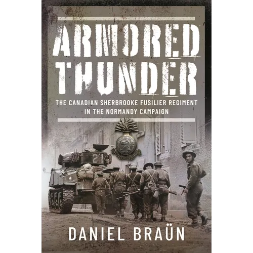 Armored Thunder: The Canadian Sherbrooke Fusilier Regiment in the Normandy Campaign