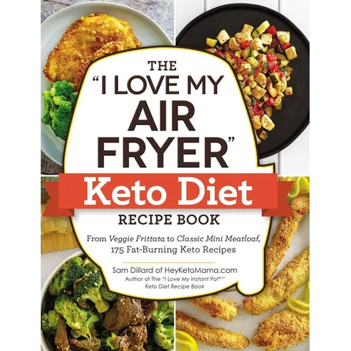 The I Love My Air Fryer Keto Diet Recipe Book: From Veggie Frittata to Classic Mini Meatloaf, 175 Fat-Burning Keto Recipes