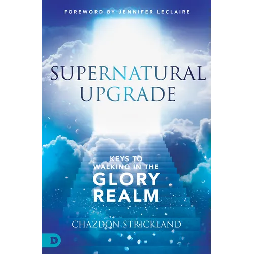 Supernatural Upgrade: Keys to Walking in the Glory Realm