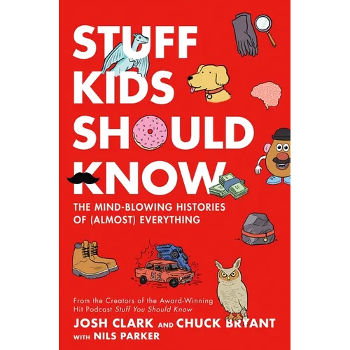 Stuff Kids Should Know: The Mind-Blowing Histories of (Almost) Everything