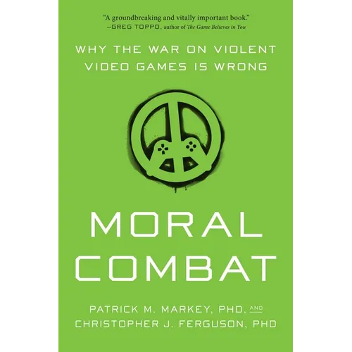 Moral Combat: Why the War on Violent Video Games Is Wrong