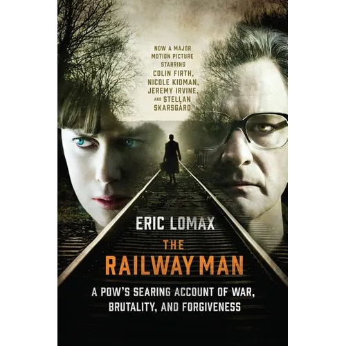 The Railway Man: A Pow's Searing Account of War, Brutality and Forgiveness