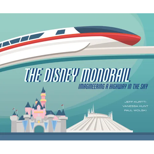 The Disney Monorail: Imagineering a Highway in the Sky