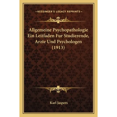 Allgemeine Psychopathologie Ein Leitfaden Fur Studierende, Arzte Und Psychologen (1913)