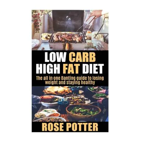 Low Carb High Fat Diet: The all in one Banting guide to losing weight and staying fit (LCHF guide and recipes for beginners, Banting diet tips