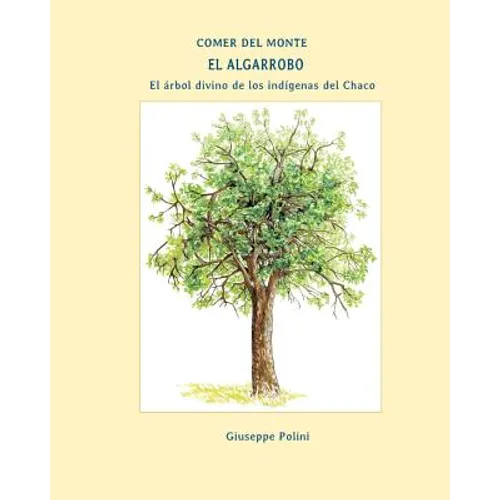 El Algarrobo: El arbol divino de los indigenas del Chaco - Paperback