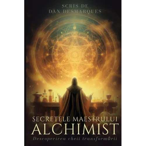 Mastering Alchemy / Secretele maestrului alchimist: The Key to Success and Spiritual Grow / Descoperirea cheii transformării
