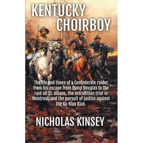 Kentucky Choirboy: The life and times of a Confederate raider from his escape from Camp Douglas to the raid on St. Albans, the extradition trial in Mo