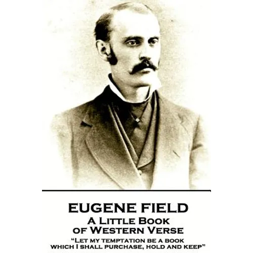 Eugene Field - A Little Book of Western Verse: "Let my temptation be a book, which I shall purchase, hold and keep"