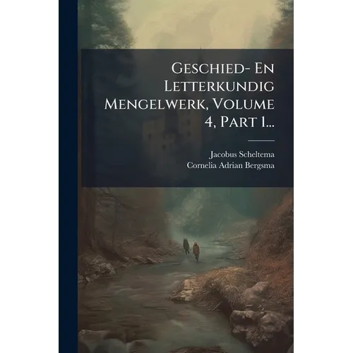 Geschied- En Letterkundig Mengelwerk, Volume 4, Part 1...